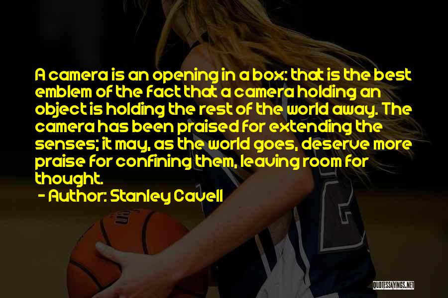 Stanley Cavell Quotes: A Camera Is An Opening In A Box: That Is The Best Emblem Of The Fact That A Camera Holding