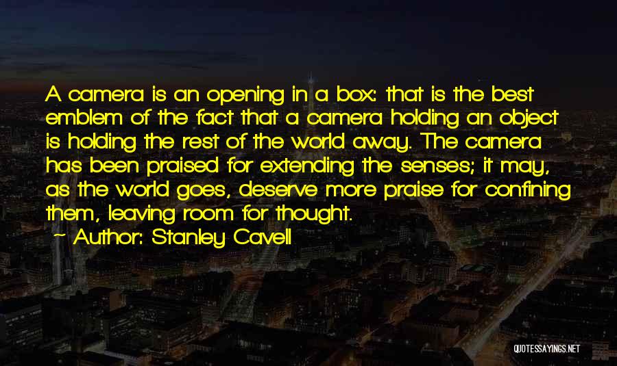 Stanley Cavell Quotes: A Camera Is An Opening In A Box: That Is The Best Emblem Of The Fact That A Camera Holding