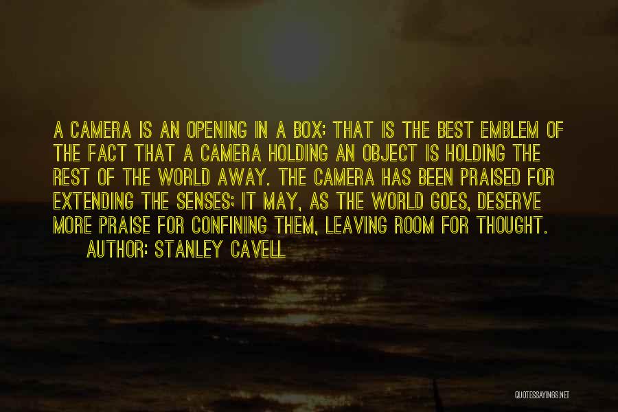 Stanley Cavell Quotes: A Camera Is An Opening In A Box: That Is The Best Emblem Of The Fact That A Camera Holding