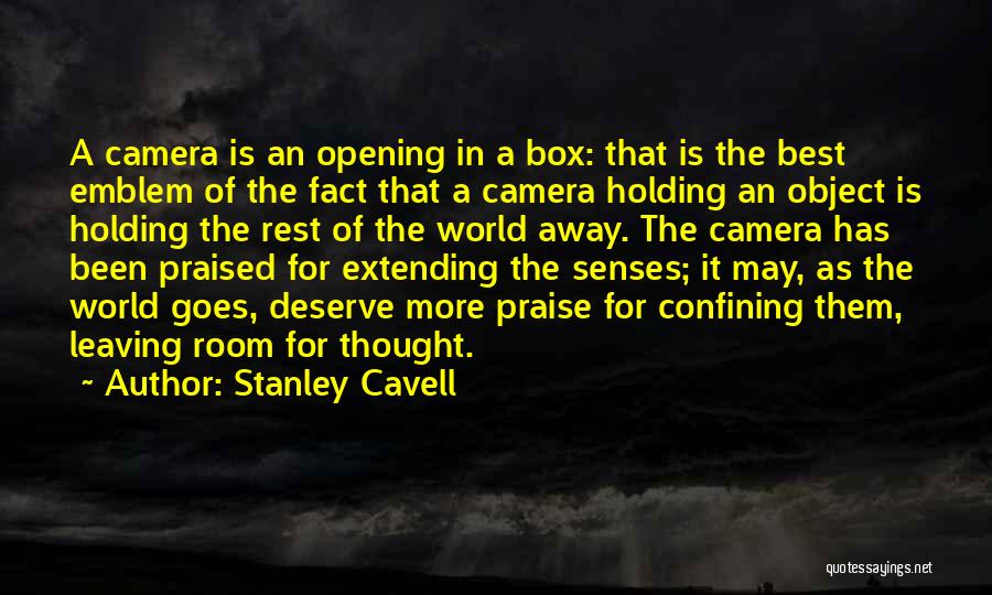 Stanley Cavell Quotes: A Camera Is An Opening In A Box: That Is The Best Emblem Of The Fact That A Camera Holding