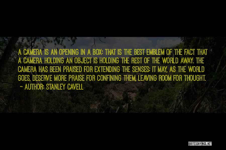 Stanley Cavell Quotes: A Camera Is An Opening In A Box: That Is The Best Emblem Of The Fact That A Camera Holding