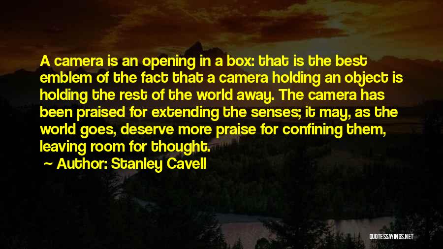 Stanley Cavell Quotes: A Camera Is An Opening In A Box: That Is The Best Emblem Of The Fact That A Camera Holding