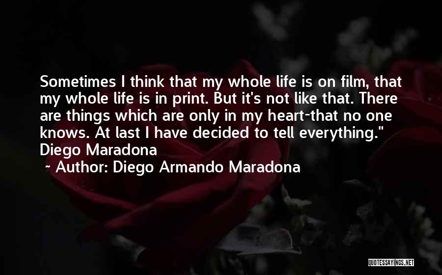 Diego Armando Maradona Quotes: Sometimes I Think That My Whole Life Is On Film, That My Whole Life Is In Print. But It's Not