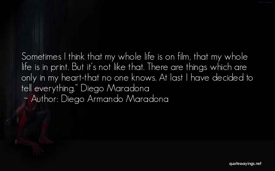 Diego Armando Maradona Quotes: Sometimes I Think That My Whole Life Is On Film, That My Whole Life Is In Print. But It's Not