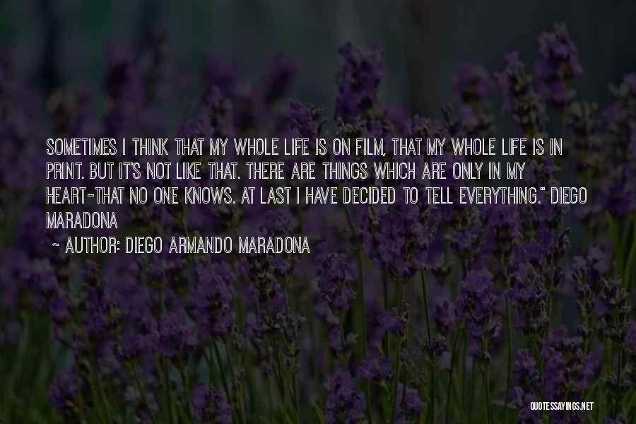 Diego Armando Maradona Quotes: Sometimes I Think That My Whole Life Is On Film, That My Whole Life Is In Print. But It's Not