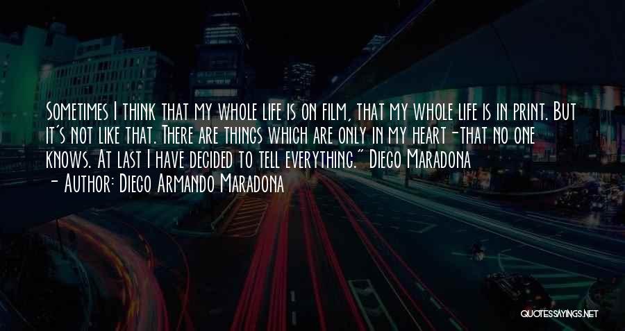 Diego Armando Maradona Quotes: Sometimes I Think That My Whole Life Is On Film, That My Whole Life Is In Print. But It's Not