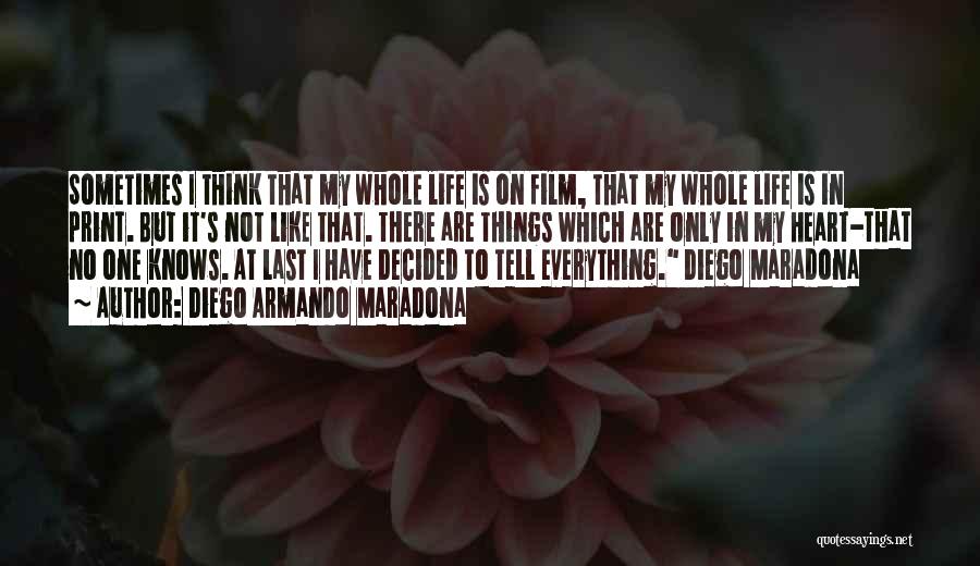 Diego Armando Maradona Quotes: Sometimes I Think That My Whole Life Is On Film, That My Whole Life Is In Print. But It's Not