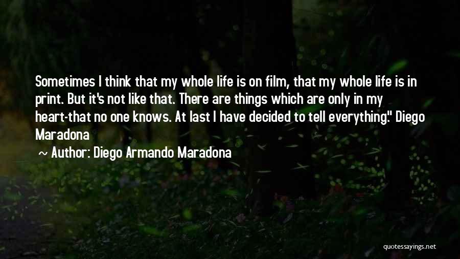 Diego Armando Maradona Quotes: Sometimes I Think That My Whole Life Is On Film, That My Whole Life Is In Print. But It's Not