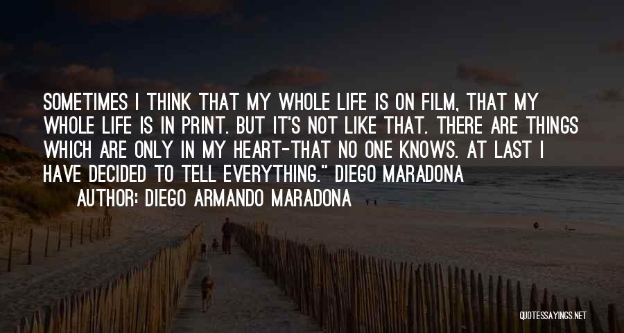 Diego Armando Maradona Quotes: Sometimes I Think That My Whole Life Is On Film, That My Whole Life Is In Print. But It's Not