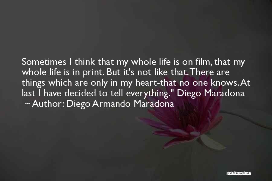Diego Armando Maradona Quotes: Sometimes I Think That My Whole Life Is On Film, That My Whole Life Is In Print. But It's Not