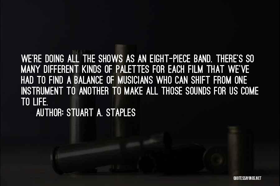 Stuart A. Staples Quotes: We're Doing All The Shows As An Eight-piece Band. There's So Many Different Kinds Of Palettes For Each Film That