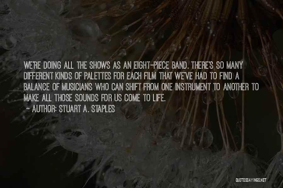 Stuart A. Staples Quotes: We're Doing All The Shows As An Eight-piece Band. There's So Many Different Kinds Of Palettes For Each Film That