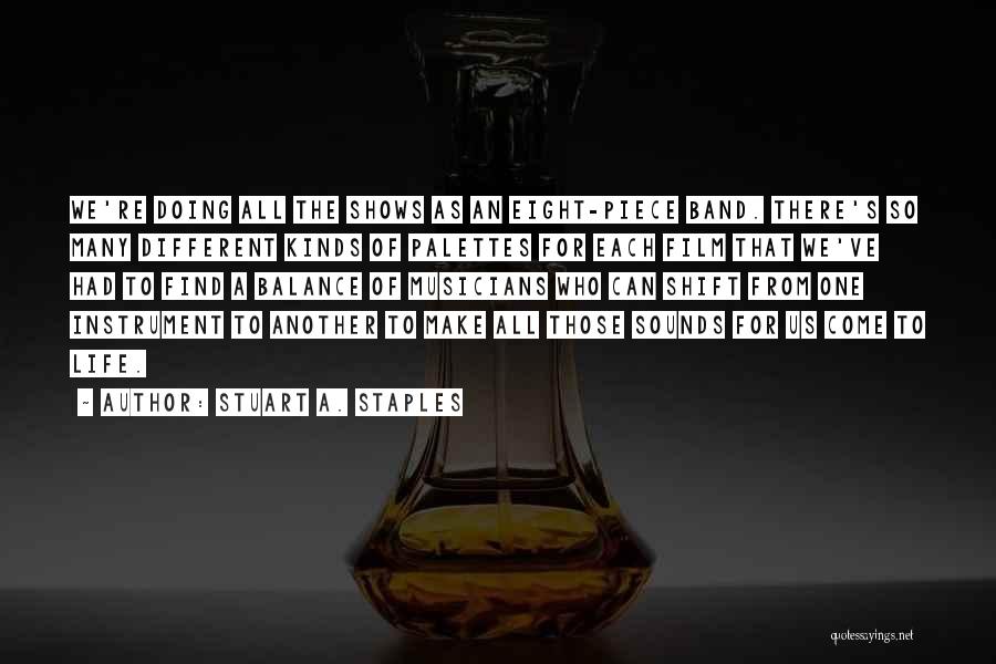 Stuart A. Staples Quotes: We're Doing All The Shows As An Eight-piece Band. There's So Many Different Kinds Of Palettes For Each Film That