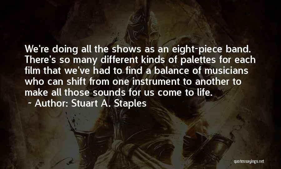 Stuart A. Staples Quotes: We're Doing All The Shows As An Eight-piece Band. There's So Many Different Kinds Of Palettes For Each Film That