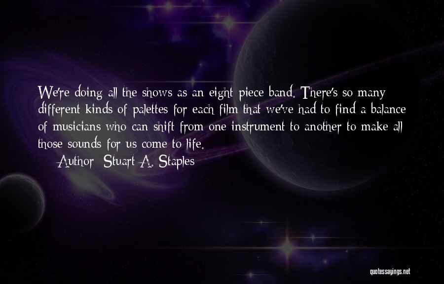 Stuart A. Staples Quotes: We're Doing All The Shows As An Eight-piece Band. There's So Many Different Kinds Of Palettes For Each Film That