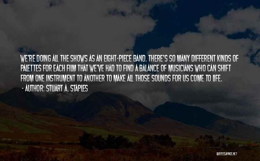 Stuart A. Staples Quotes: We're Doing All The Shows As An Eight-piece Band. There's So Many Different Kinds Of Palettes For Each Film That