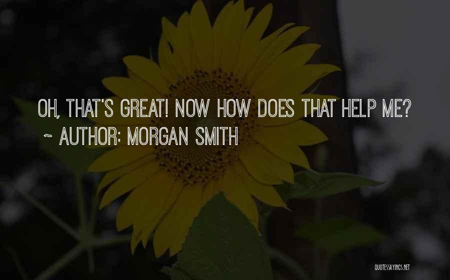 Morgan Smith Quotes: Oh, That's Great! Now How Does That Help Me?