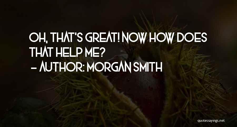 Morgan Smith Quotes: Oh, That's Great! Now How Does That Help Me?