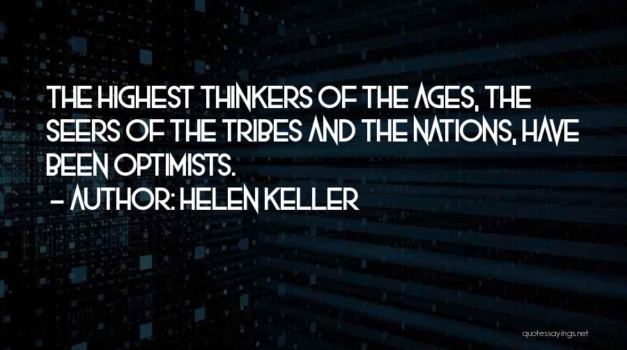 Helen Keller Quotes: The Highest Thinkers Of The Ages, The Seers Of The Tribes And The Nations, Have Been Optimists.