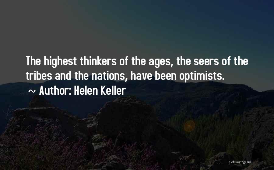 Helen Keller Quotes: The Highest Thinkers Of The Ages, The Seers Of The Tribes And The Nations, Have Been Optimists.