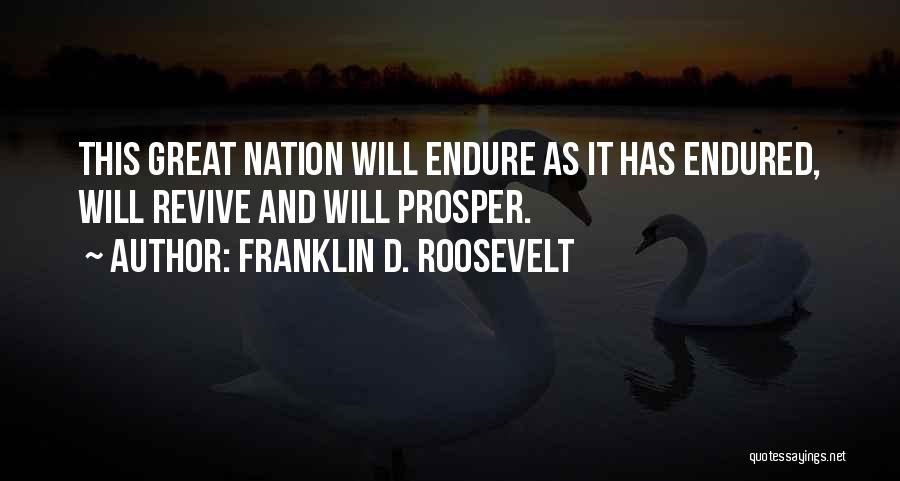Franklin D. Roosevelt Quotes: This Great Nation Will Endure As It Has Endured, Will Revive And Will Prosper.