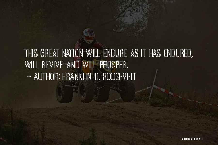 Franklin D. Roosevelt Quotes: This Great Nation Will Endure As It Has Endured, Will Revive And Will Prosper.