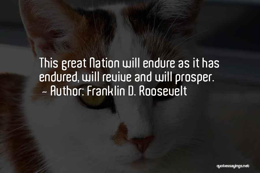 Franklin D. Roosevelt Quotes: This Great Nation Will Endure As It Has Endured, Will Revive And Will Prosper.