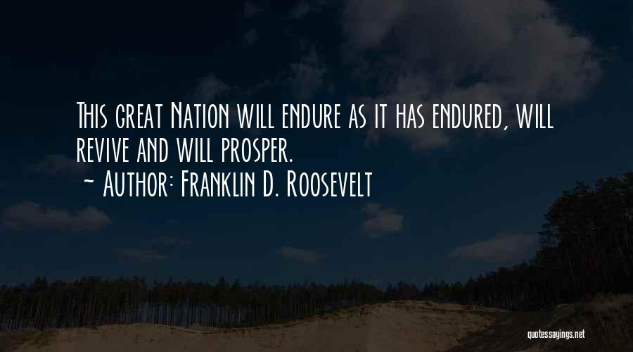 Franklin D. Roosevelt Quotes: This Great Nation Will Endure As It Has Endured, Will Revive And Will Prosper.