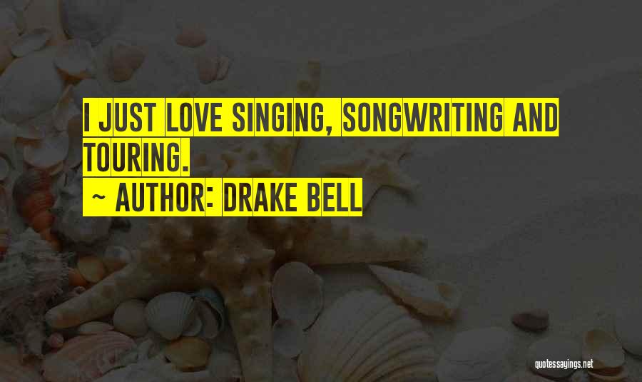 Drake Bell Quotes: I Just Love Singing, Songwriting And Touring.