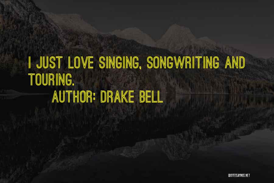 Drake Bell Quotes: I Just Love Singing, Songwriting And Touring.