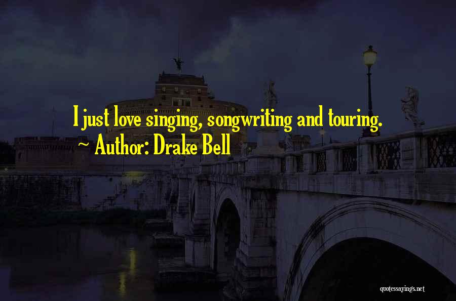 Drake Bell Quotes: I Just Love Singing, Songwriting And Touring.