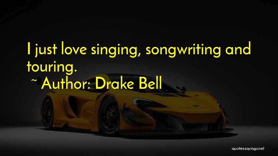 Drake Bell Quotes: I Just Love Singing, Songwriting And Touring.