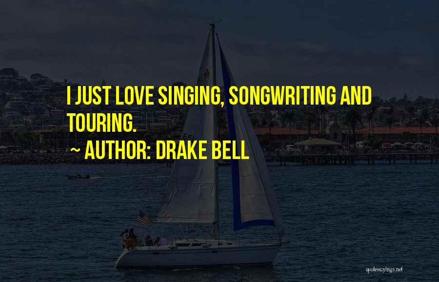 Drake Bell Quotes: I Just Love Singing, Songwriting And Touring.