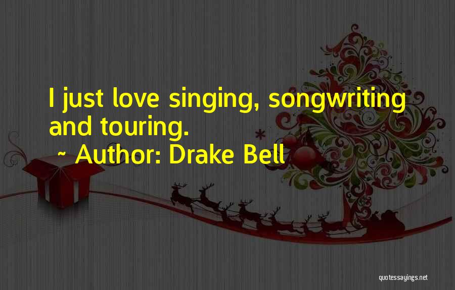 Drake Bell Quotes: I Just Love Singing, Songwriting And Touring.