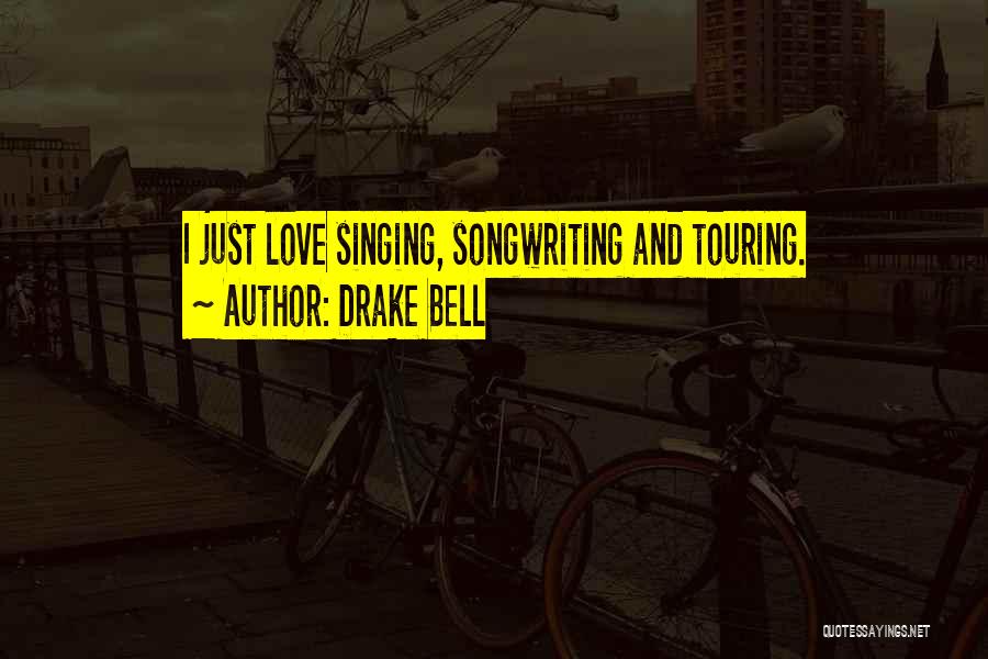 Drake Bell Quotes: I Just Love Singing, Songwriting And Touring.