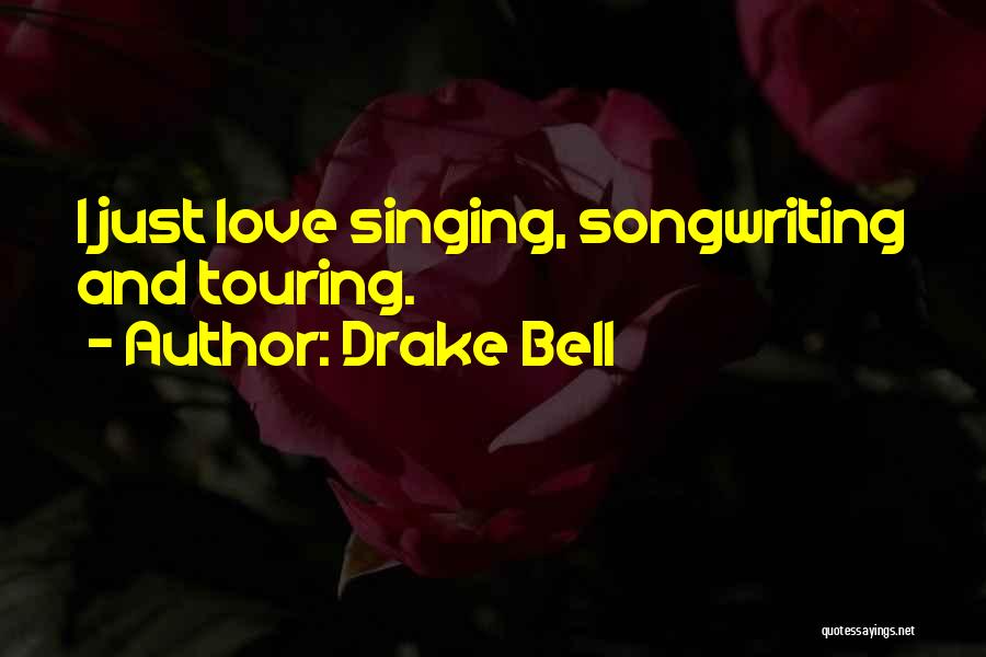 Drake Bell Quotes: I Just Love Singing, Songwriting And Touring.