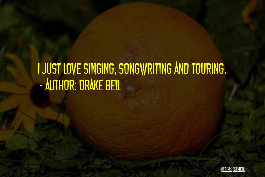 Drake Bell Quotes: I Just Love Singing, Songwriting And Touring.