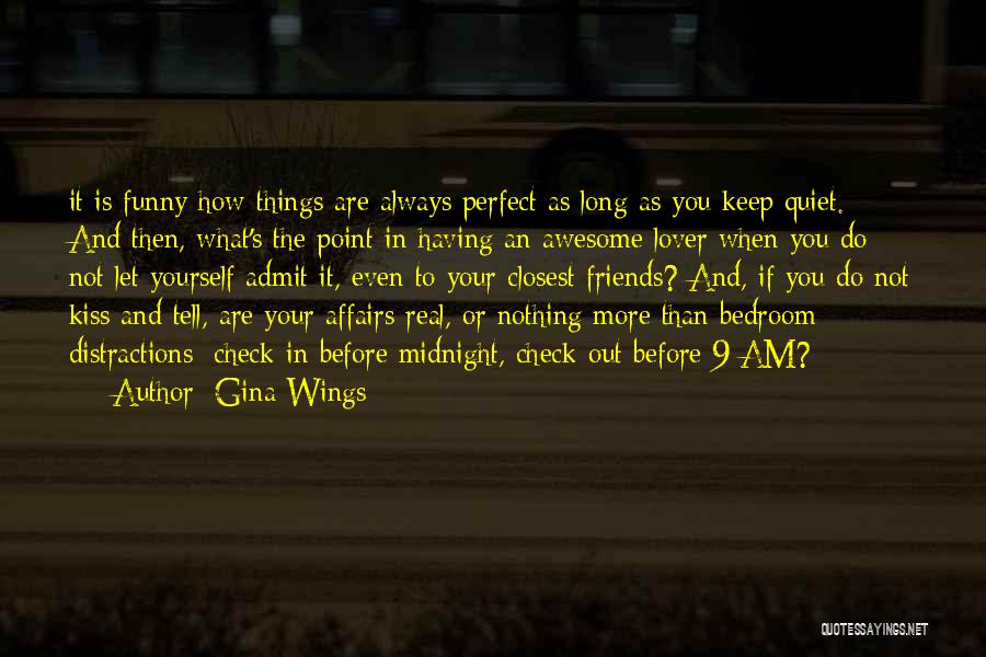 Gina Wings Quotes: It Is Funny How Things Are Always Perfect As Long As You Keep Quiet. And Then, What's The Point In