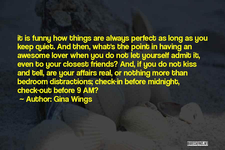 Gina Wings Quotes: It Is Funny How Things Are Always Perfect As Long As You Keep Quiet. And Then, What's The Point In