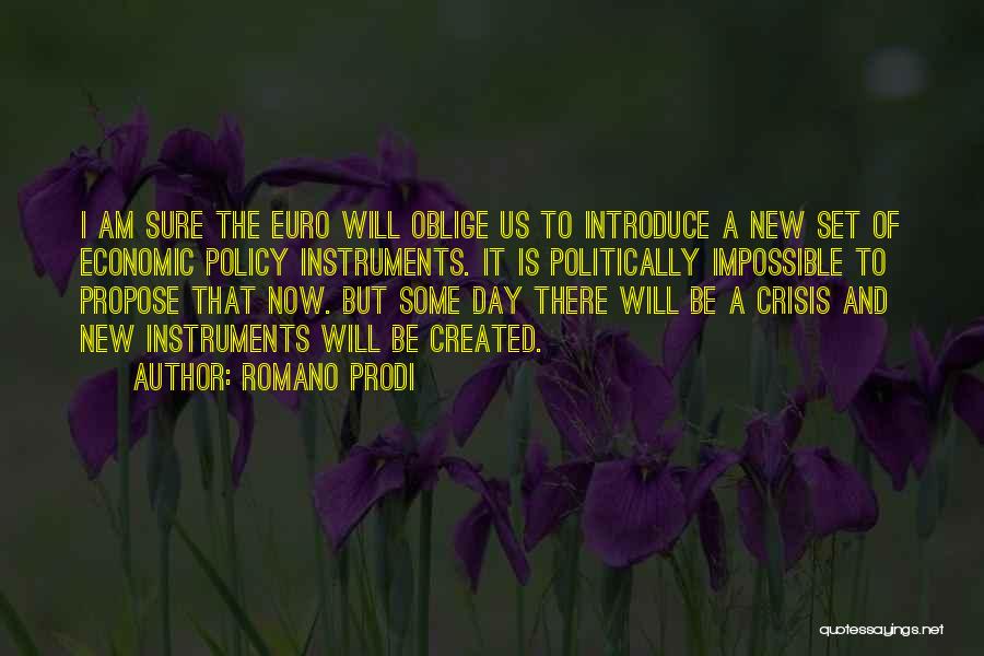 Romano Prodi Quotes: I Am Sure The Euro Will Oblige Us To Introduce A New Set Of Economic Policy Instruments. It Is Politically