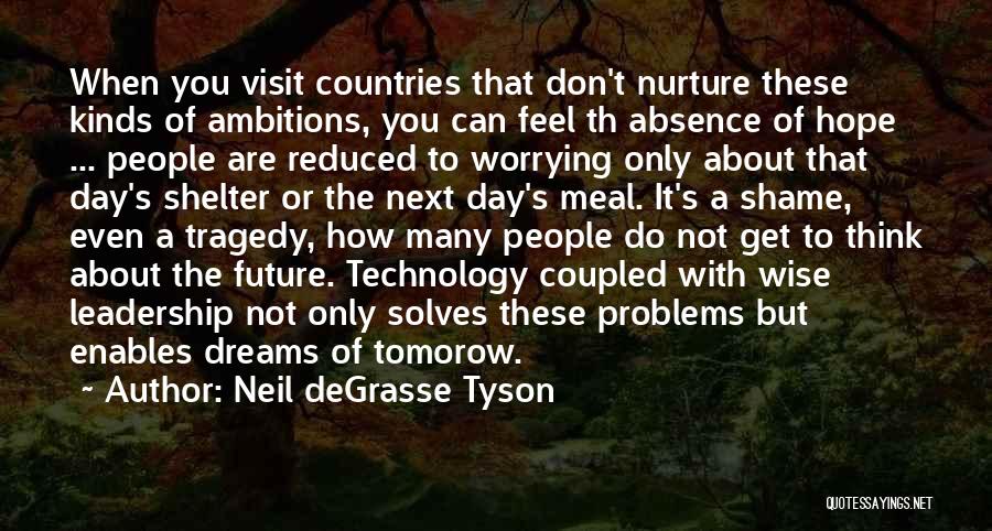 Neil DeGrasse Tyson Quotes: When You Visit Countries That Don't Nurture These Kinds Of Ambitions, You Can Feel Th Absence Of Hope ... People