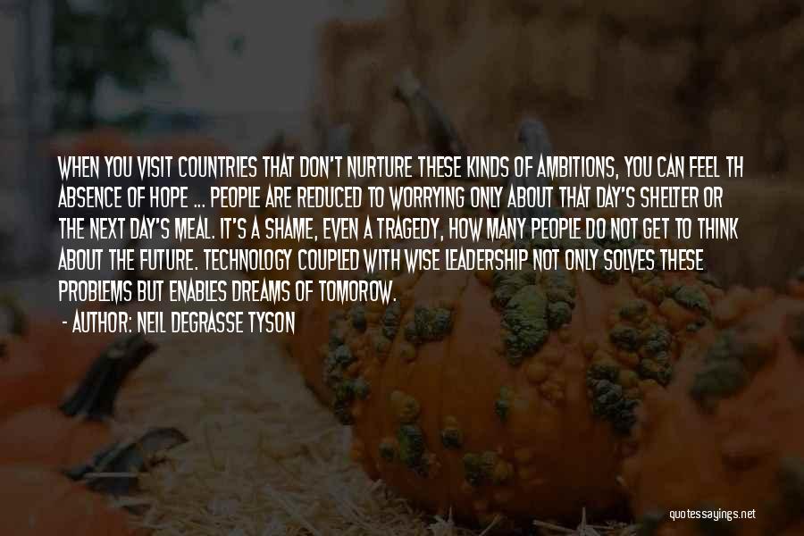 Neil DeGrasse Tyson Quotes: When You Visit Countries That Don't Nurture These Kinds Of Ambitions, You Can Feel Th Absence Of Hope ... People