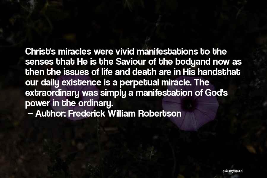 Frederick William Robertson Quotes: Christ's Miracles Were Vivid Manifestations To The Senses That He Is The Saviour Of The Bodyand Now As Then The