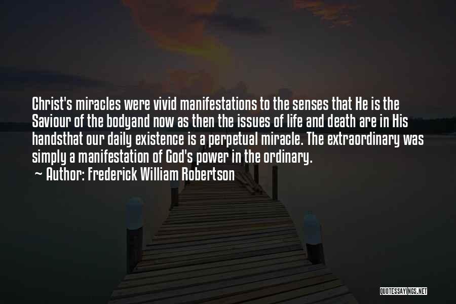 Frederick William Robertson Quotes: Christ's Miracles Were Vivid Manifestations To The Senses That He Is The Saviour Of The Bodyand Now As Then The