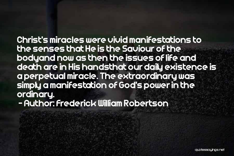 Frederick William Robertson Quotes: Christ's Miracles Were Vivid Manifestations To The Senses That He Is The Saviour Of The Bodyand Now As Then The