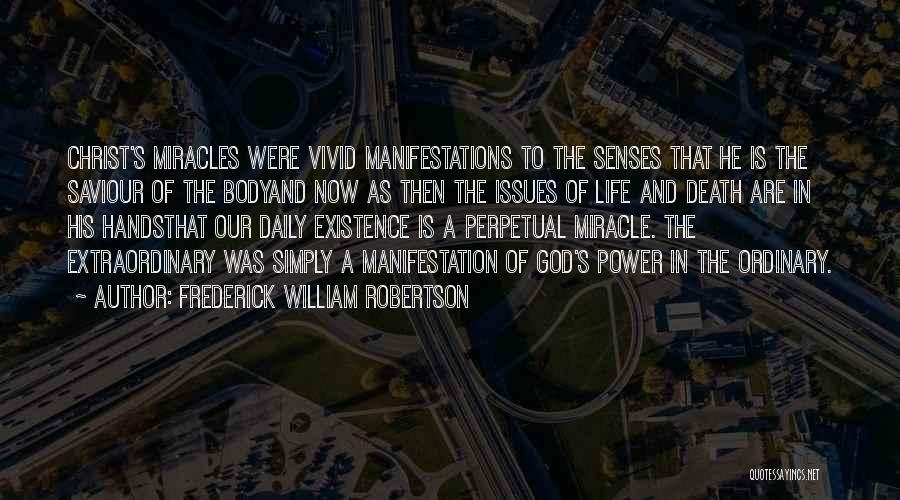 Frederick William Robertson Quotes: Christ's Miracles Were Vivid Manifestations To The Senses That He Is The Saviour Of The Bodyand Now As Then The