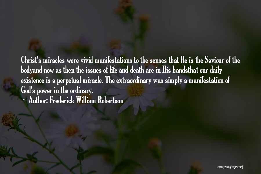 Frederick William Robertson Quotes: Christ's Miracles Were Vivid Manifestations To The Senses That He Is The Saviour Of The Bodyand Now As Then The