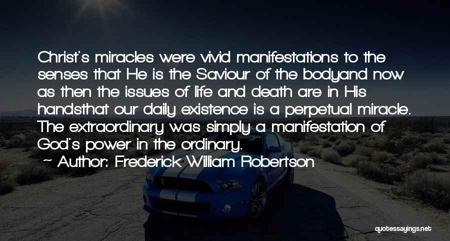 Frederick William Robertson Quotes: Christ's Miracles Were Vivid Manifestations To The Senses That He Is The Saviour Of The Bodyand Now As Then The