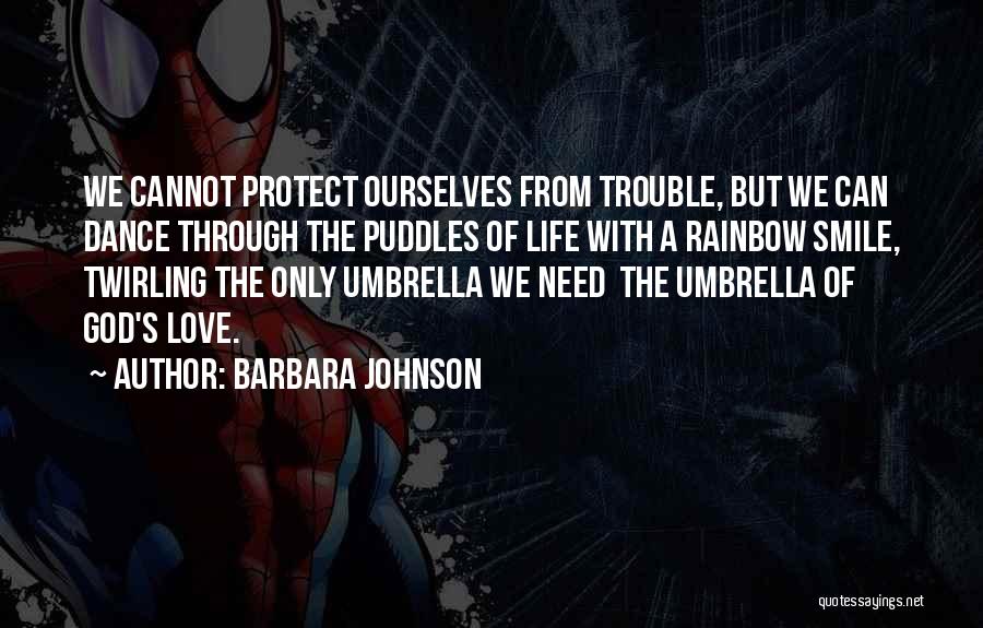 Barbara Johnson Quotes: We Cannot Protect Ourselves From Trouble, But We Can Dance Through The Puddles Of Life With A Rainbow Smile, Twirling