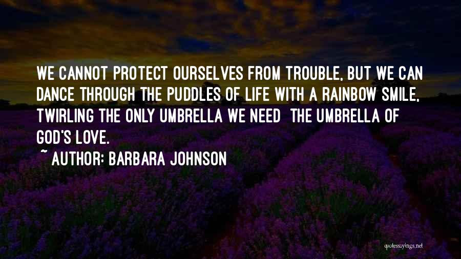 Barbara Johnson Quotes: We Cannot Protect Ourselves From Trouble, But We Can Dance Through The Puddles Of Life With A Rainbow Smile, Twirling